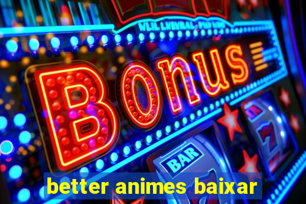 better animes baixar